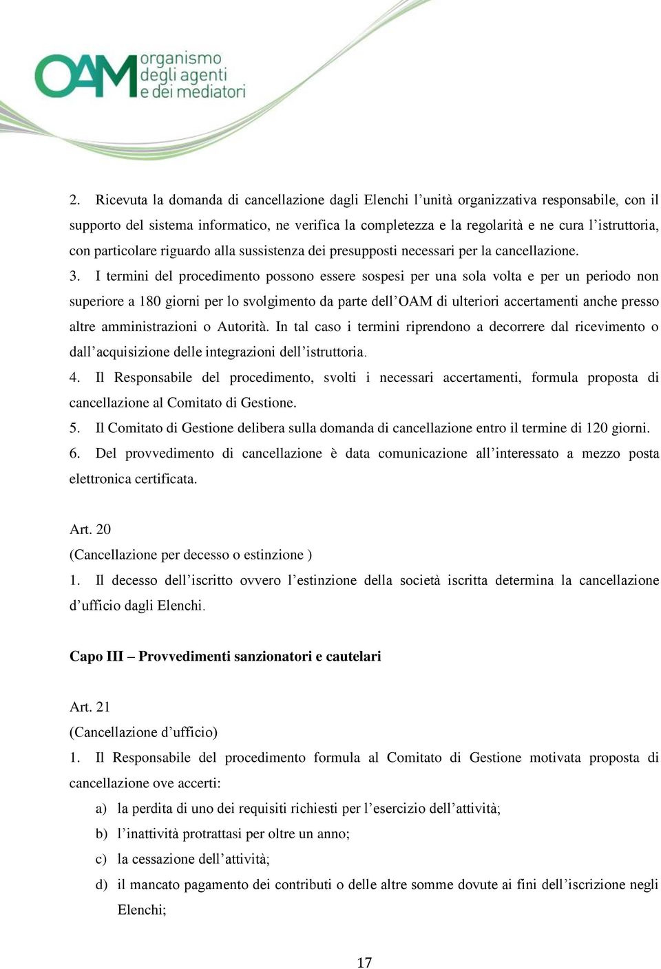 I termini del procedimento possono essere sospesi per una sola volta e per un periodo non superiore a 180 giorni per lo svolgimento da parte dell OAM di ulteriori accertamenti anche presso altre