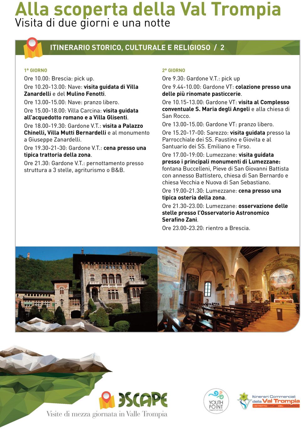 : visita a Palazzo Chinelli, Villa Mutti Bernardelli e al monumento a Giuseppe Zanardelli. Ore 19.30-21-30: Gardone V.T.: cena presso una tipica trattoria della zona. Ore 21.30: Gardone V.T.: pernottamento presso struttura a 3 stelle, agriturismo o B&B.