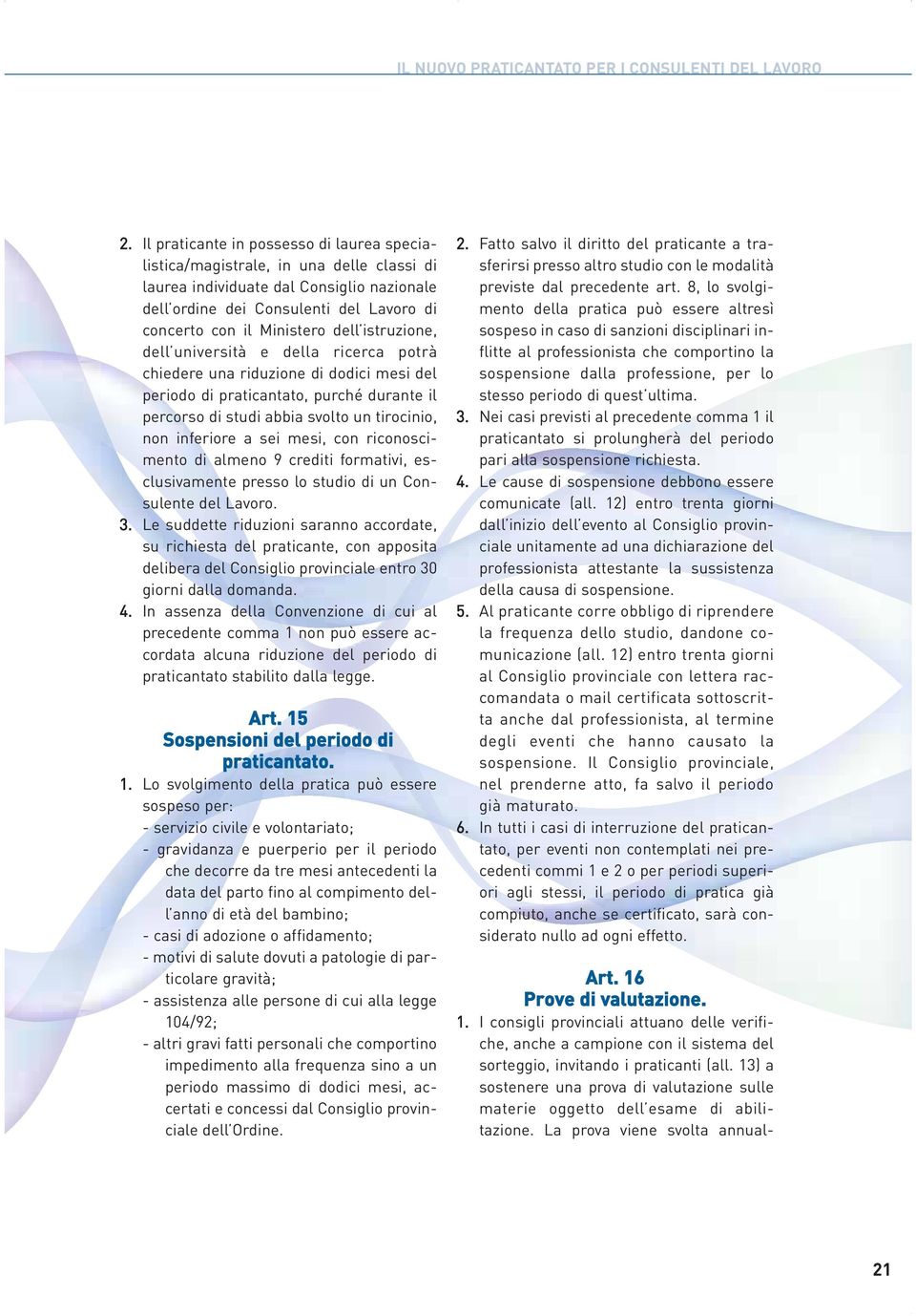 istruzione, dell università e della ricerca potrà chiedere una riduzione di dodici mesi del periodo di praticantato, purché durante il percorso di studi abbia svolto un tirocinio, non inferiore a sei