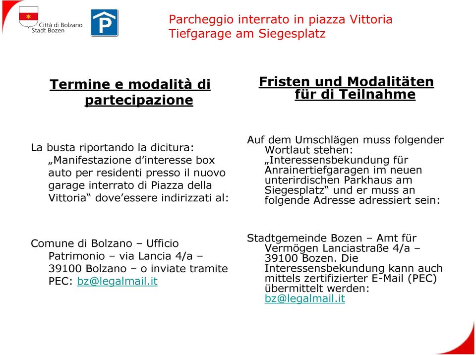 unterirdischen Parkhaus am Siegesplatz und er muss an folgende Adresse adressiert sein: Comune di Bolzano Ufficio Patrimonio via Lancia 4/a 39100 Bolzano o inviate tramite PEC: