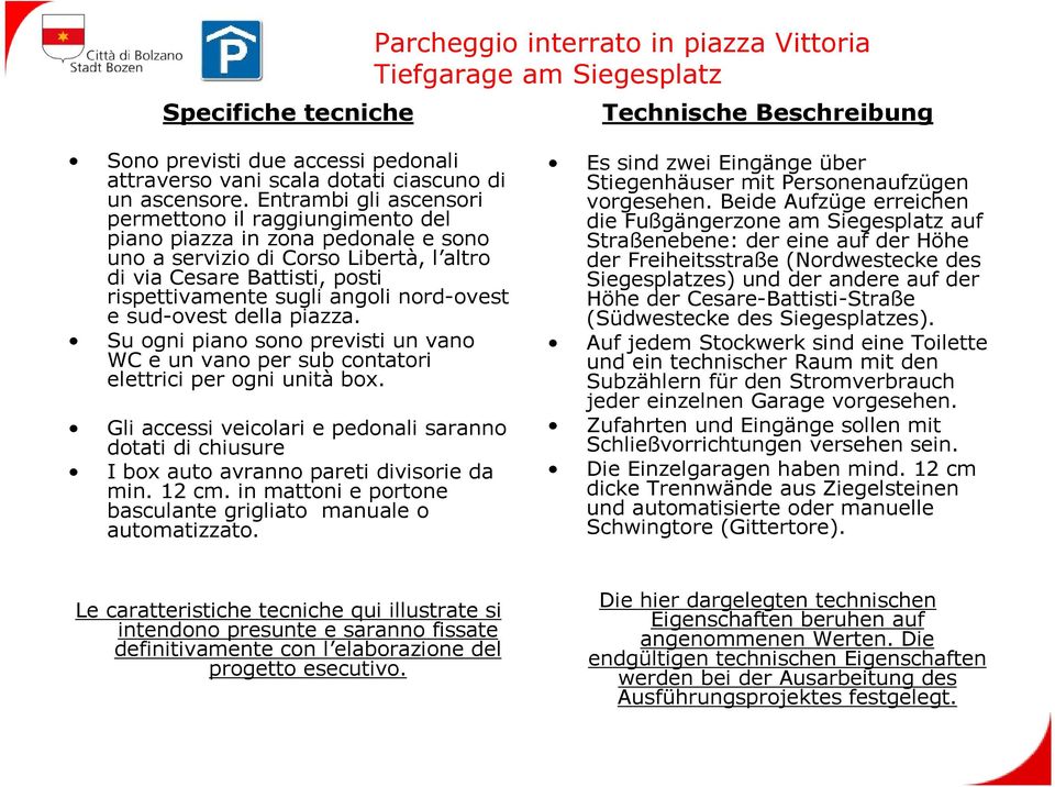 nord-ovest e sud-ovest della piazza. Su ogni piano sono previsti un vano WC e un vano per sub contatori elettrici per ogni unità box.