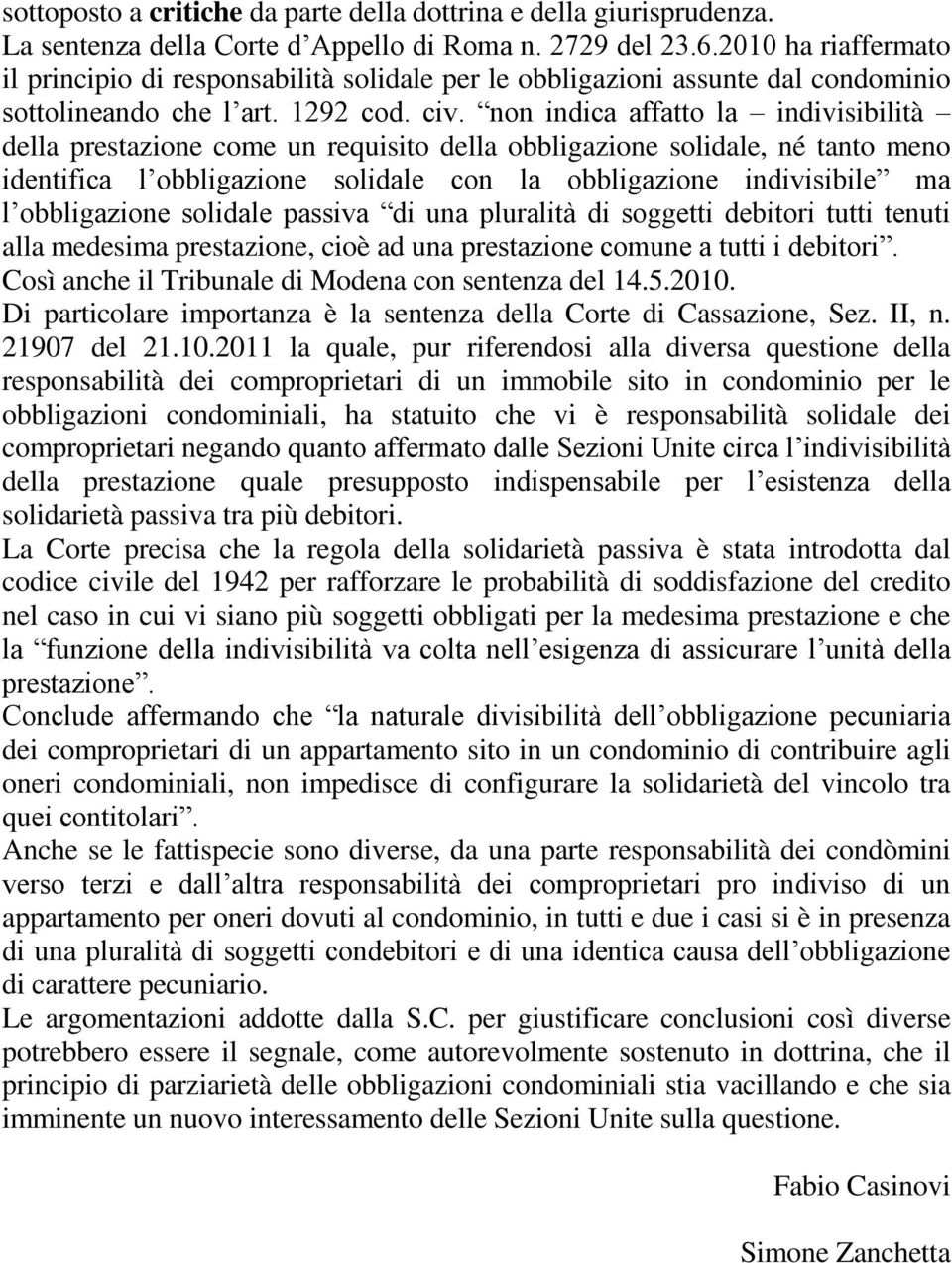 non indica affatto la indivisibilità della prestazione come un requisito della obbligazione solidale, né tanto meno identifica l obbligazione solidale con la obbligazione indivisibile ma l