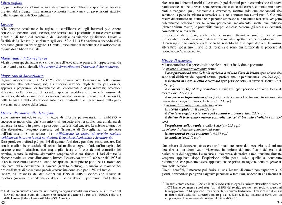 Licenze Alle persone condannate in regine di semilibertà ed agli internati può essere concesso il beneficio della licenza, che consiste nella possibilità di trascorrere alcuni giorni al di fuori del