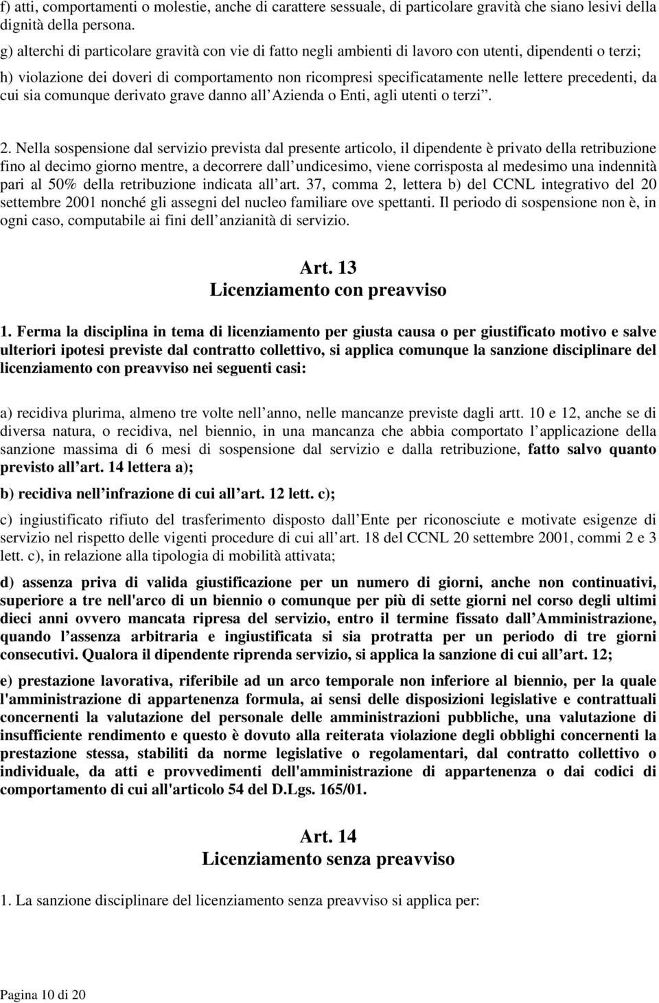 precedenti, da cui sia comunque derivato grave danno all Azienda o Enti, agli utenti o terzi. 2.