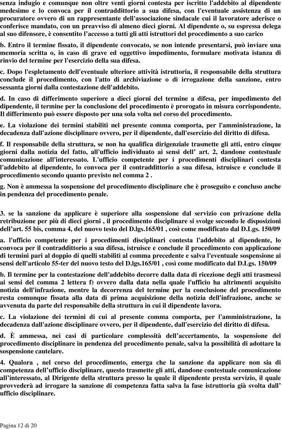 Al dipendente o, su espressa delega al suo difensore, è consentito l accesso a tutti gli atti istruttori del procedimento a suo carico b.