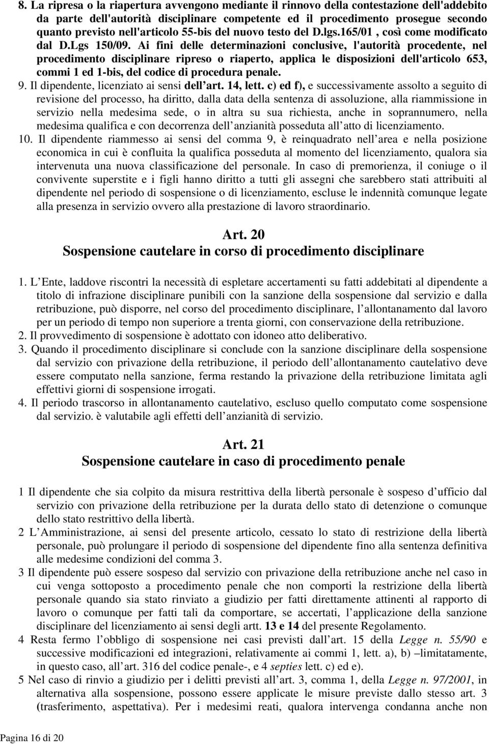 Ai fini delle determinazioni conclusive, l'autorità procedente, nel procedimento disciplinare ripreso o riaperto, applica le disposizioni dell'articolo 653, commi 1 ed 1-bis, del codice di procedura