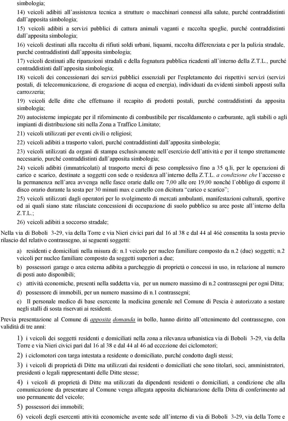 pulizia stradale, purché contraddistinti dall apposita simbologia; 17) veicoli destinati alle riparazioni stradali e della fognatura pubblica ricadenti all interno della Z.T.L.