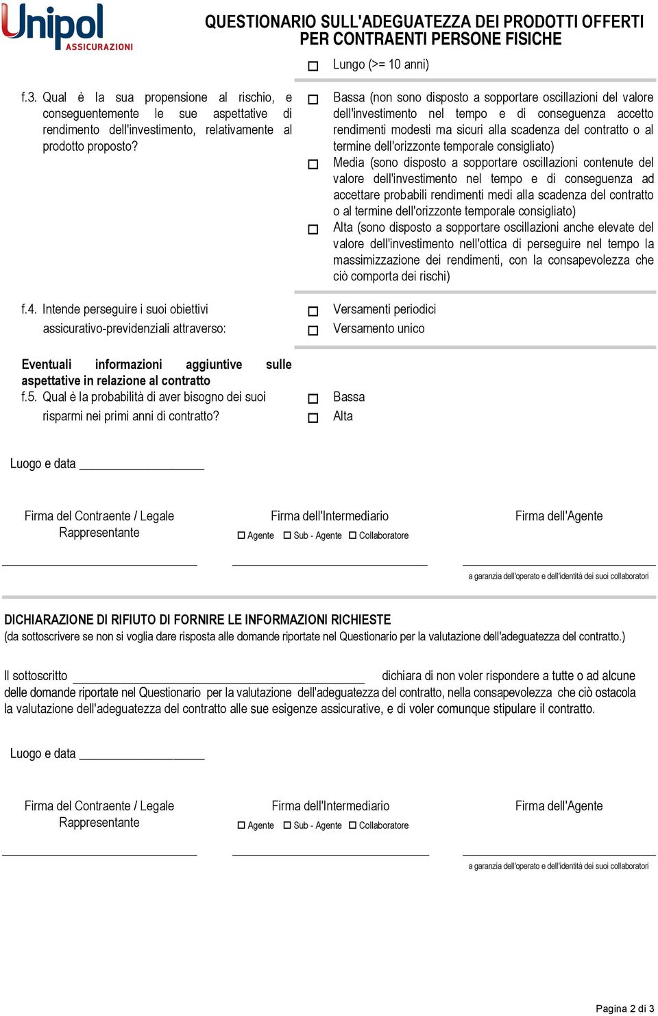 Bassa (non sono disposto a sopportare oscillazioni del valore dell'investimento nel tempo e di conseguenza accetto rendimenti modesti ma sicuri alla scadenza del contratto o al termine dell'orizzonte