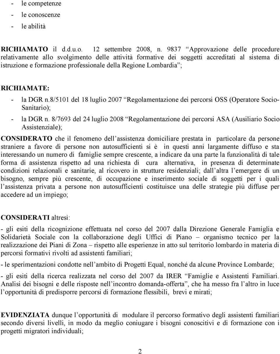 RICHIAMATE: - la DGR n.8/5101 del 18 luglio 2007 Regolamentazione dei percorsi OSS (Operatore Socio- Sanitario); - la DGR n.