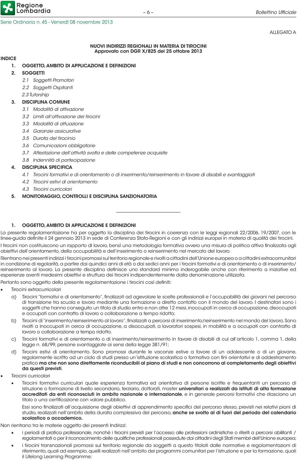 6 Comunicazioni obbligatorie NUOVI INDIRIZZI REGIONALI IN MATERIA DI TIROCINI Approvato con DGR X/825 del 25 ottobre 2013 3.7 Attestazione dell attività svolta e delle competenze acquisite 3.