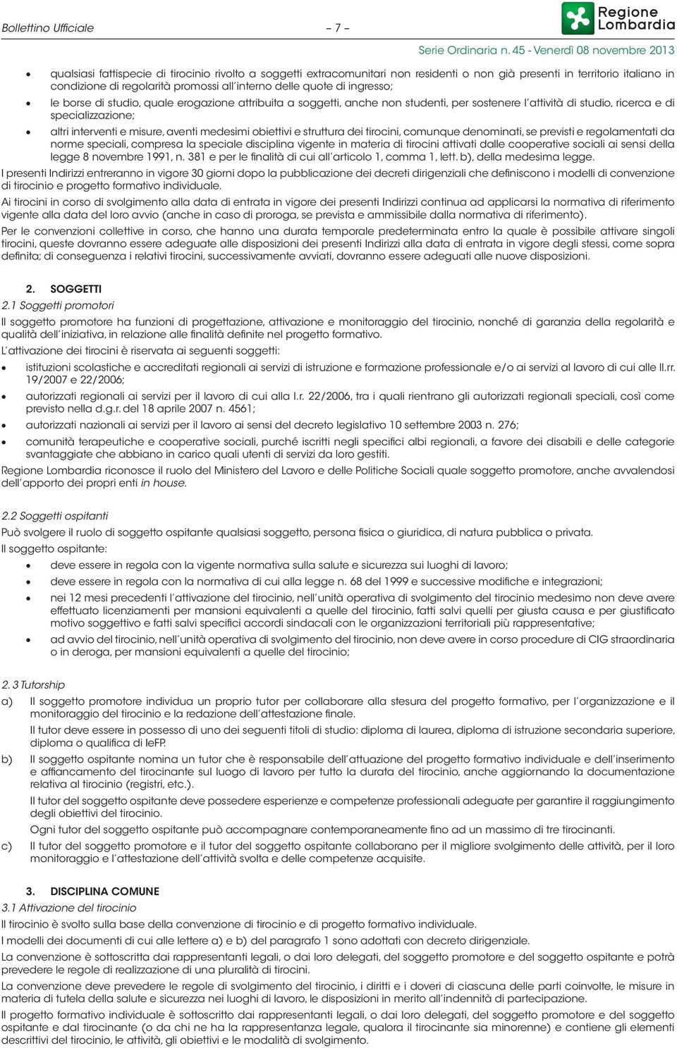 aventi medesimi obiettivi e struttura dei tirocini, comunque denominati, se previsti e regolamentati da norme speciali, compresa la speciale disciplina vigente in materia di tirocini attivati dalle