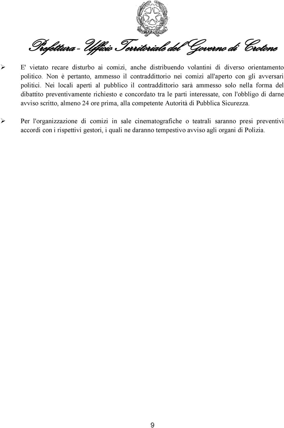 Nei locali aperti al pubblico il contraddittorio sarà ammesso solo nella forma del dibattito preventivamente richiesto e concordato tra le parti interessate, con