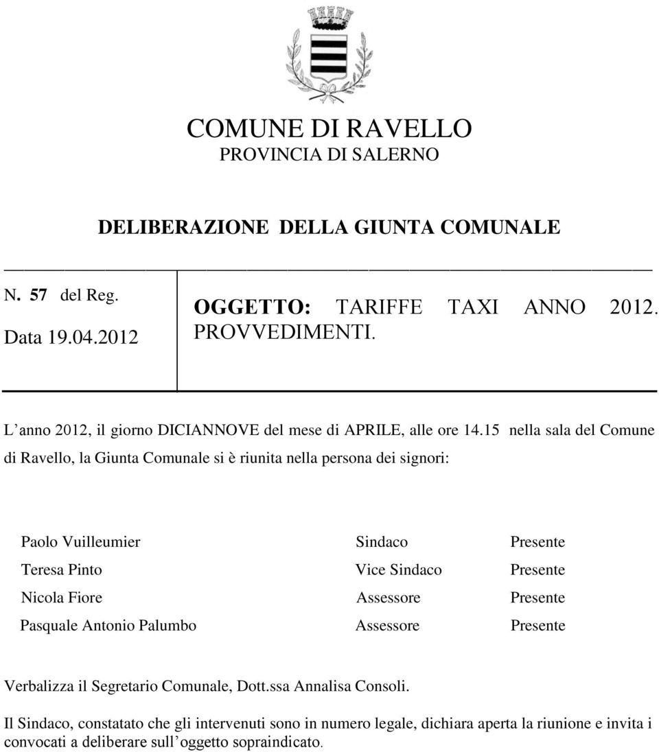 15 nella sala del Comune di Ravello, la Giunta Comunale si è riunita nella persona dei signori: Paolo Vuilleumier Sindaco Presente Teresa Pinto Vice Sindaco Presente