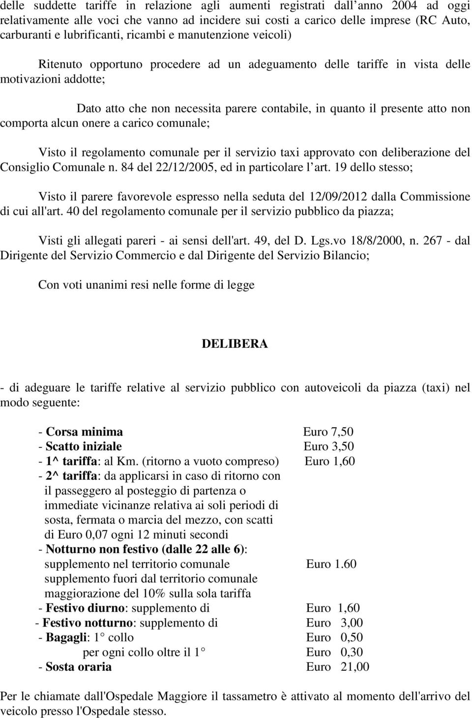 atto non comporta alcun onere a carico comunale; Visto il regolamento comunale per il servizio taxi approvato con deliberazione del Consiglio Comunale n. 84 del 22/12/2005, ed in particolare l art.