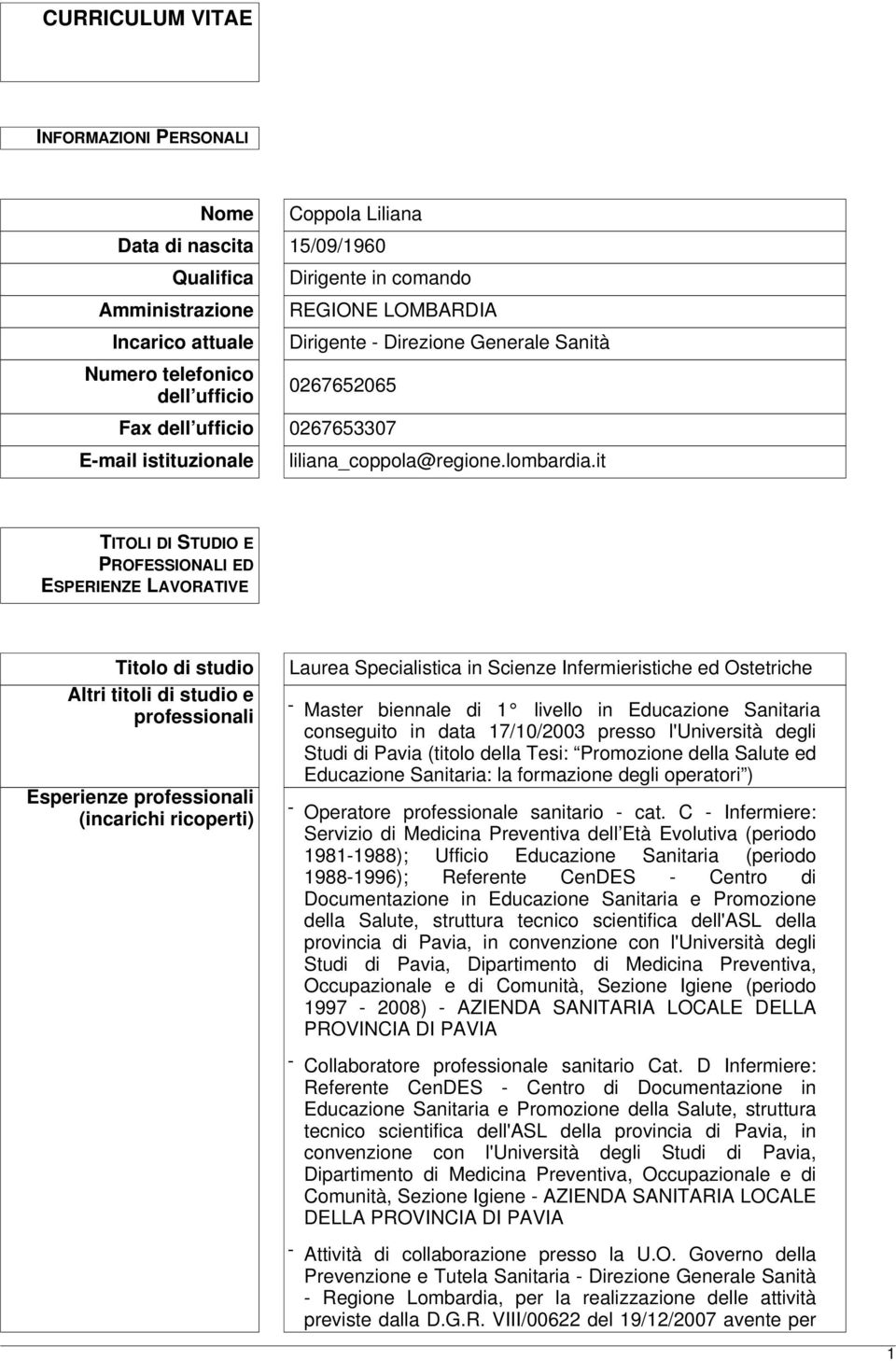 it TITOLI DI STUDIO E PROFESSIONALI ED ESPERIENZE LAVORATIVE Titolo di studio Altri titoli di studio e professionali Esperienze professionali (incarichi ricoperti) Laurea Specialistica in Scienze