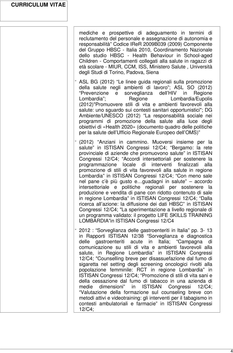 degli Studi di Torino, Padova, Siena - ASL BG (2012) Le linee guida regionali sulla promozione della salute negli ambienti di lavoro ; ASL SO (2012) Prevenzione e sorveglianza dell HIV in Regione