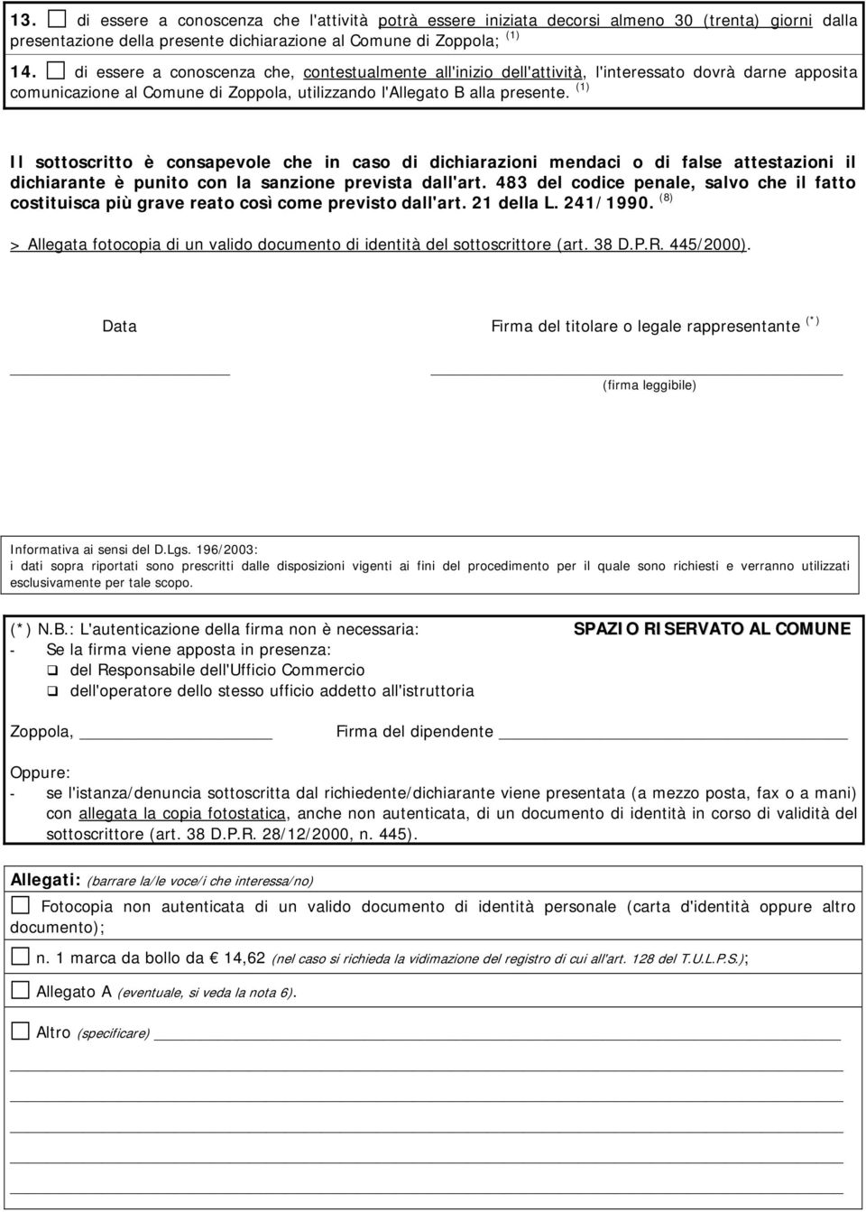 (1) Il sottoscritto è consapevole che in caso di dichiarazioni mendaci o di false attestazioni il dichiarante è punito con la sanzione prevista dall'art.