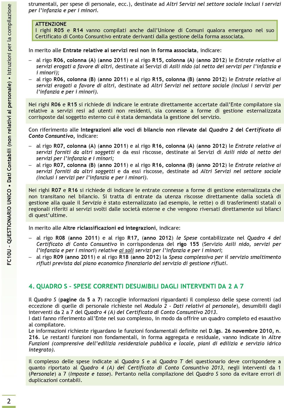 I righi R05 e R14 vanno compilati anche dall Unione di Comuni qualora emergano nel suo Certificato di Conto Consuntivo entrate derivanti dalla gestione della forma associata.