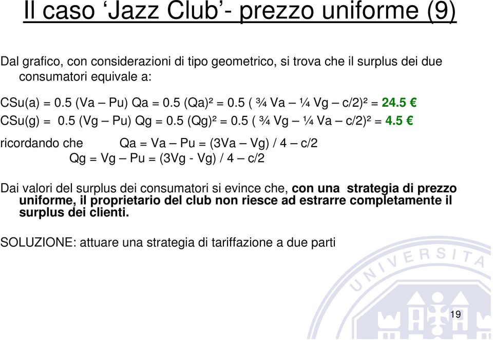 5 ricordando che Qa = Va Pu = (3Va Vg) / 4 c/2 Qg = Vg Pu = (3Vg - Vg) / 4 c/2 Dai valori del surplus dei consumatori si evince che, con una