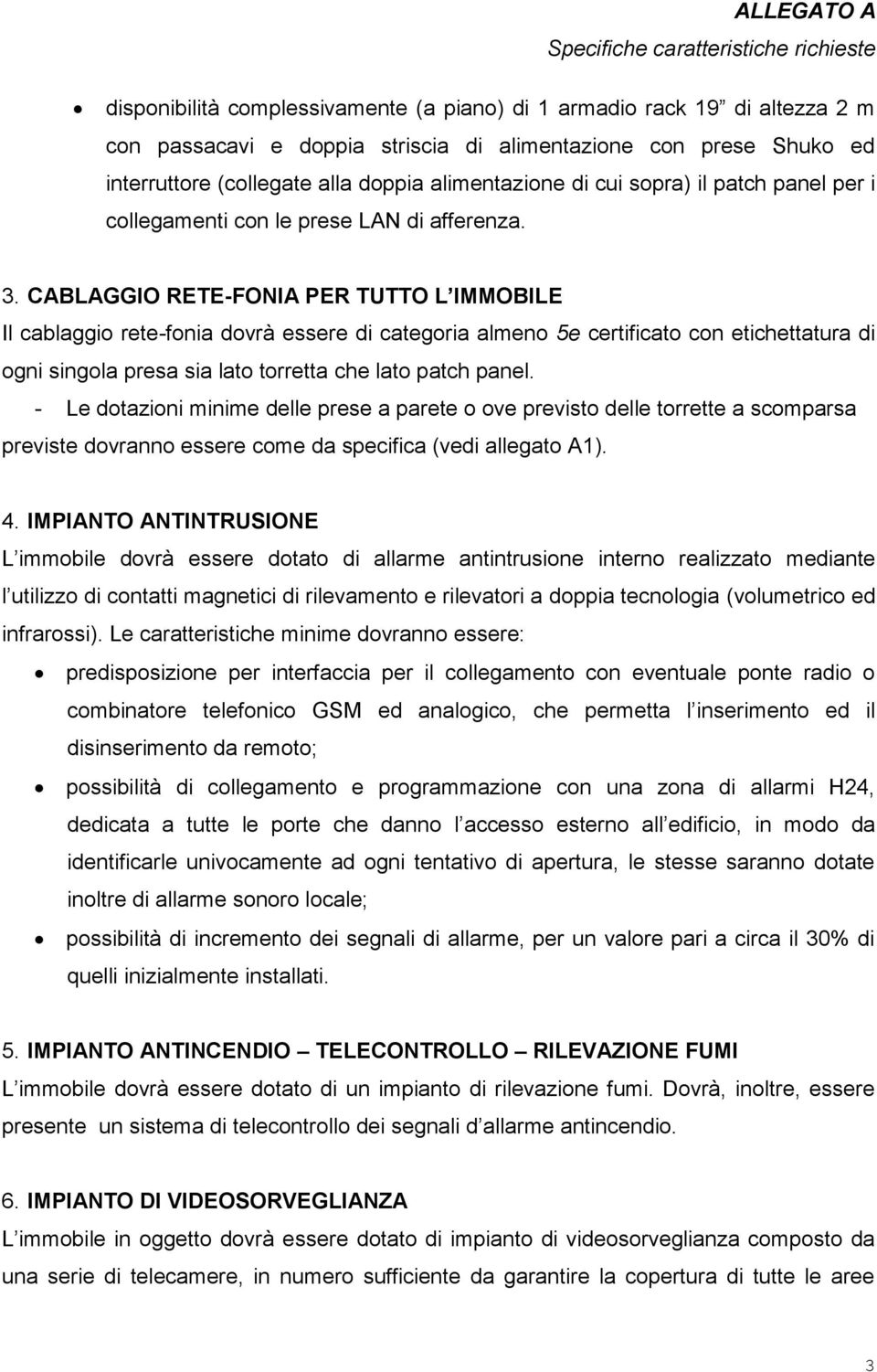 CABLAGGIO RETE-FONIA PER TUTTO L IMMOBILE Il cablaggio rete-fonia dovrà essere di categoria almeno 5e certificato con etichettatura di ogni singola presa sia lato torretta che lato patch panel.