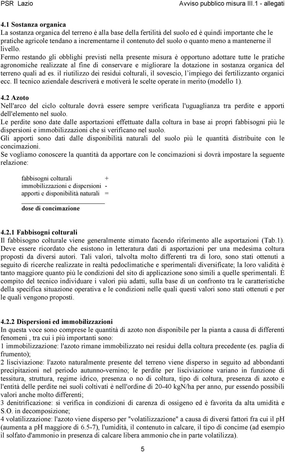 Fermo restando gli obblighi previsti nella presente misura è opportuno adottare tutte le pratiche agronomiche realizzate al fine di conservare e migliorare la dotazione in sostanza organica del