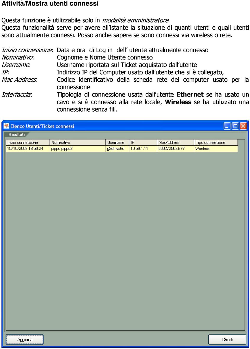 Inizio connessione: Data e ora di Log in dell utente attualmente connesso Nominativo: Cognome e Nome Utente connesso Username: Username riportata sul Ticket acquistato dall utente IP: Indirizzo IP