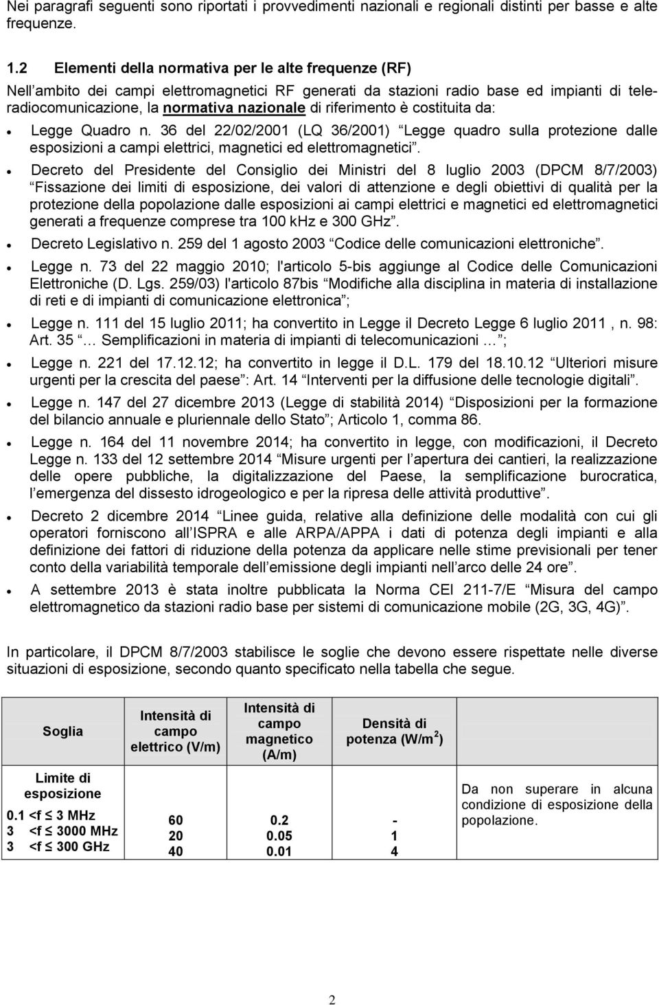 riferimento è costituita da: Legge Quadro n. 36 del 22/02/2001 (LQ 36/2001) Legge quadro sulla protezione dalle esposizioni a campi elettrici, magnetici ed elettromagnetici.