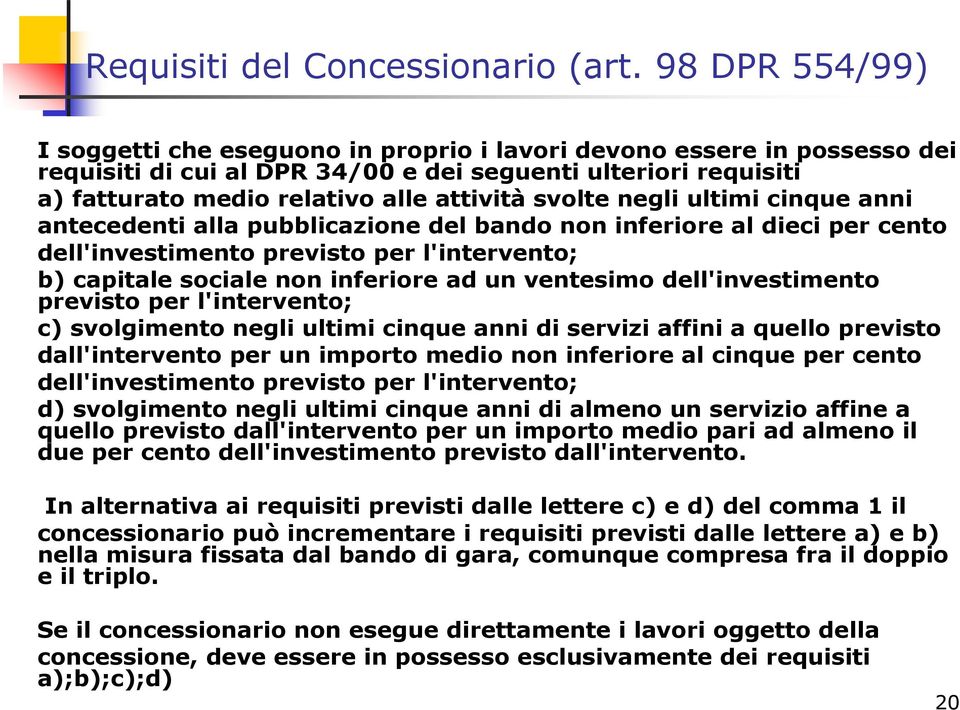 svolte negli ultimi cinque anni antecedenti alla pubblicazione del bando non inferiore al dieci per cento dell'investimento previsto per l'intervento; b) capitale sociale non inferiore ad un