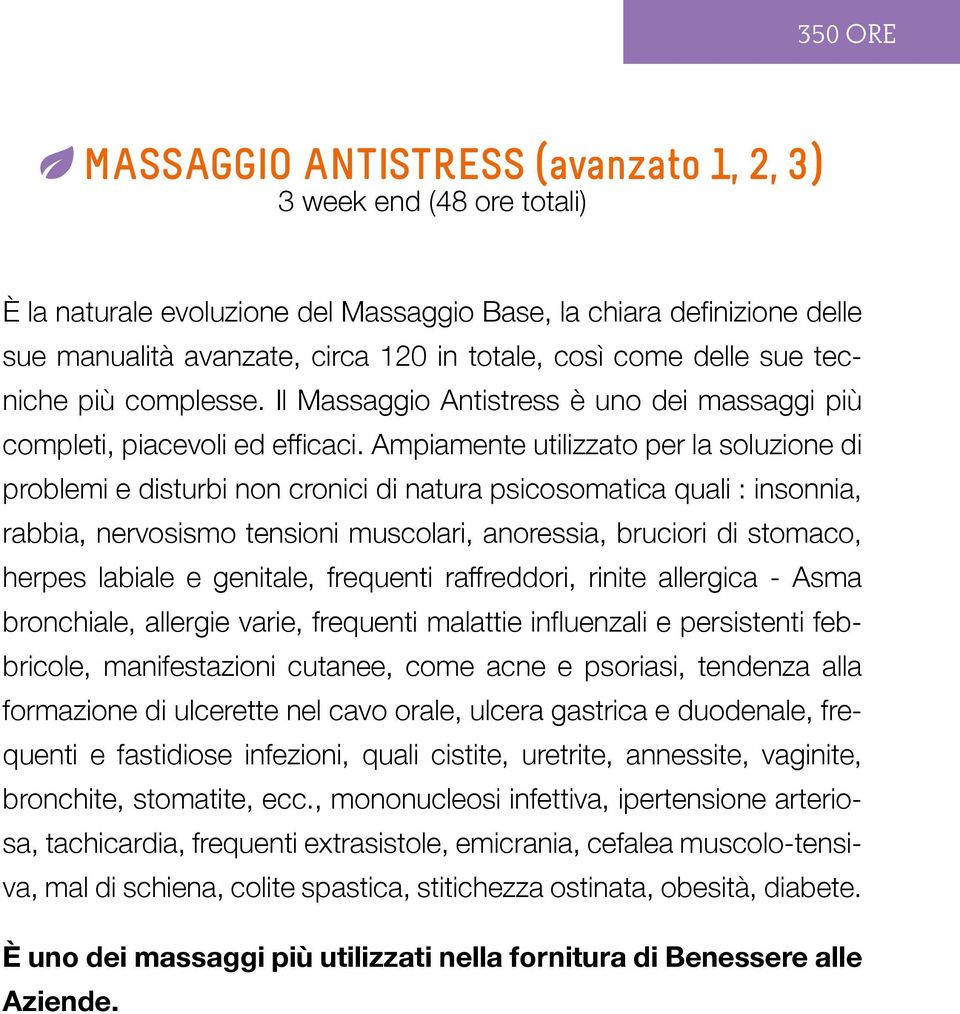 Ampiamente utilizzato per la soluzione di problemi e disturbi non cronici di natura psicosomatica quali : insonnia, rabbia, nervosismo tensioni muscolari, anoressia, bruciori di stomaco, herpes