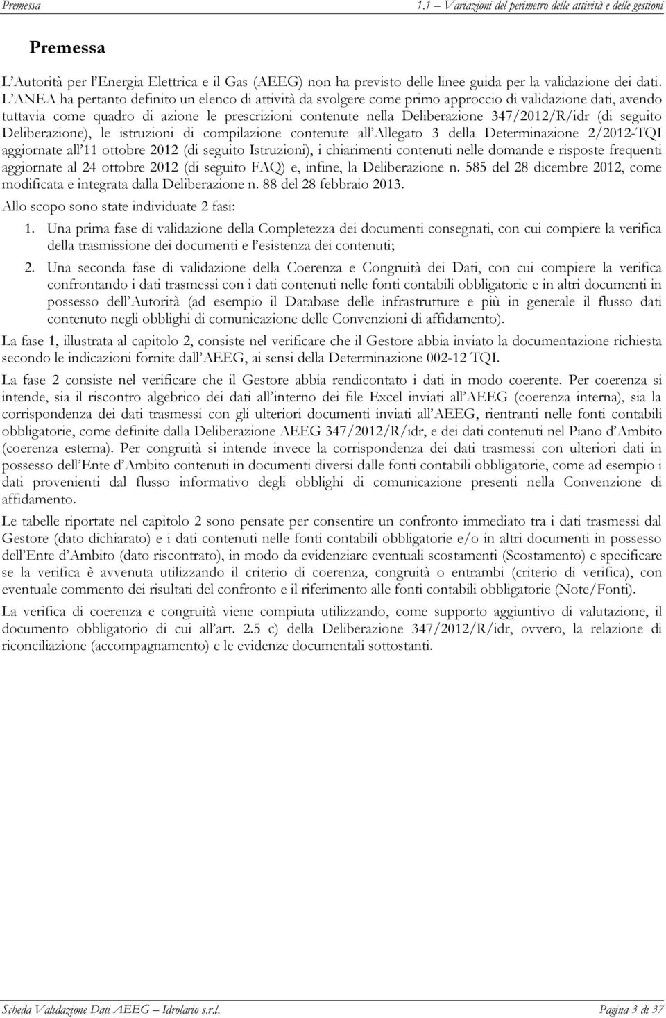 347/2012/R/idr (di seguito Deliberazione), le istruzioni di compilazione contenute all Allegato 3 della Determinazione 2/2012-TQI aggiornate all 11 ottobre 2012 (di seguito Istruzioni), i chiarimenti