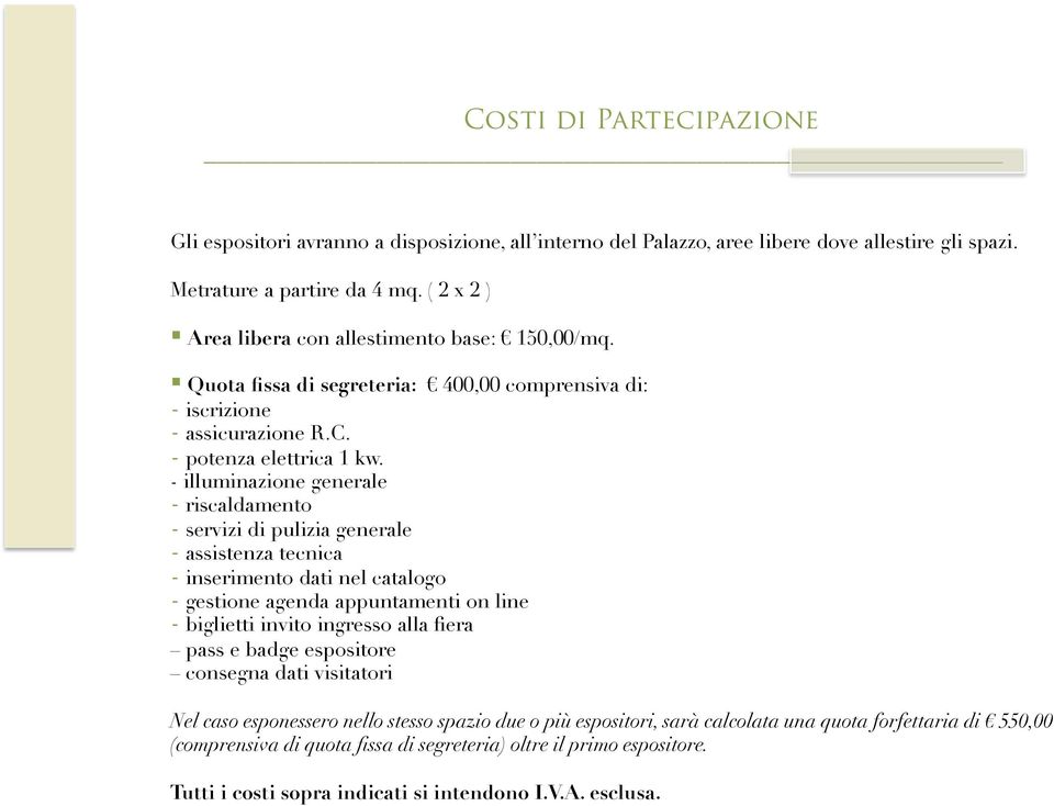 - illuminazione generale - riscaldamento - servizi di pulizia generale - assistenza tecnica - inserimento dati nel catalogo - gestione agenda appuntamenti on line - biglietti invito ingresso alla