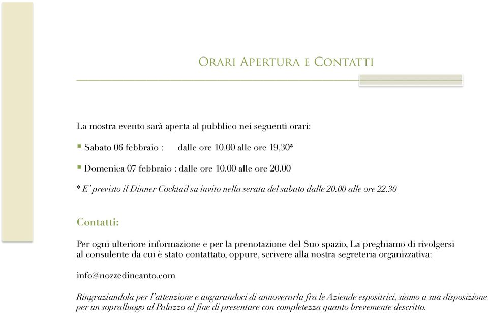 30 Contatti: Per ogni ulteriore informazione e per la prenotazione del Suo spazio, La preghiamo di rivolgersi al consulente da cui è stato contattato, oppure, scrivere alla nostra