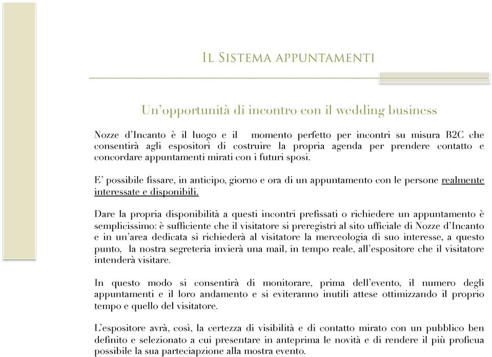 E possibile fissare, in anticipo, giorno e ora di un appuntamento con le persone realmente interessate e disponibili.