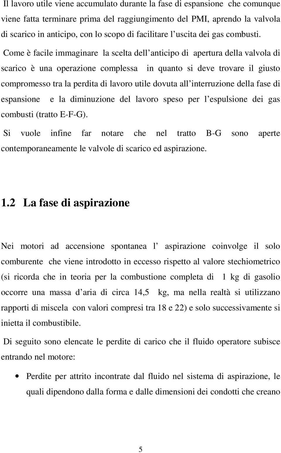 Come è facile immaginare la scelta dell anticipo di apertura della valvola di scarico è una operazione complessa in quanto si deve trovare il giusto compromesso tra la perdita di lavoro utile dovuta