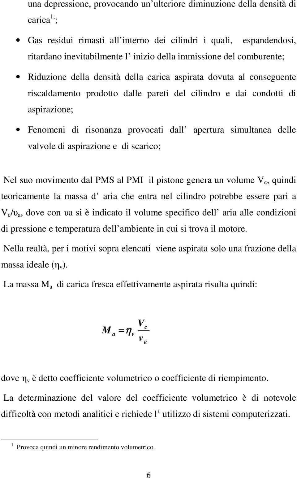 provocati dall apertura simultanea delle valvole di aspirazione e di scarico; Nel suo movimento dal PMS al PMI il pistone genera un volume V c, quindi teoricamente la massa d aria che entra nel