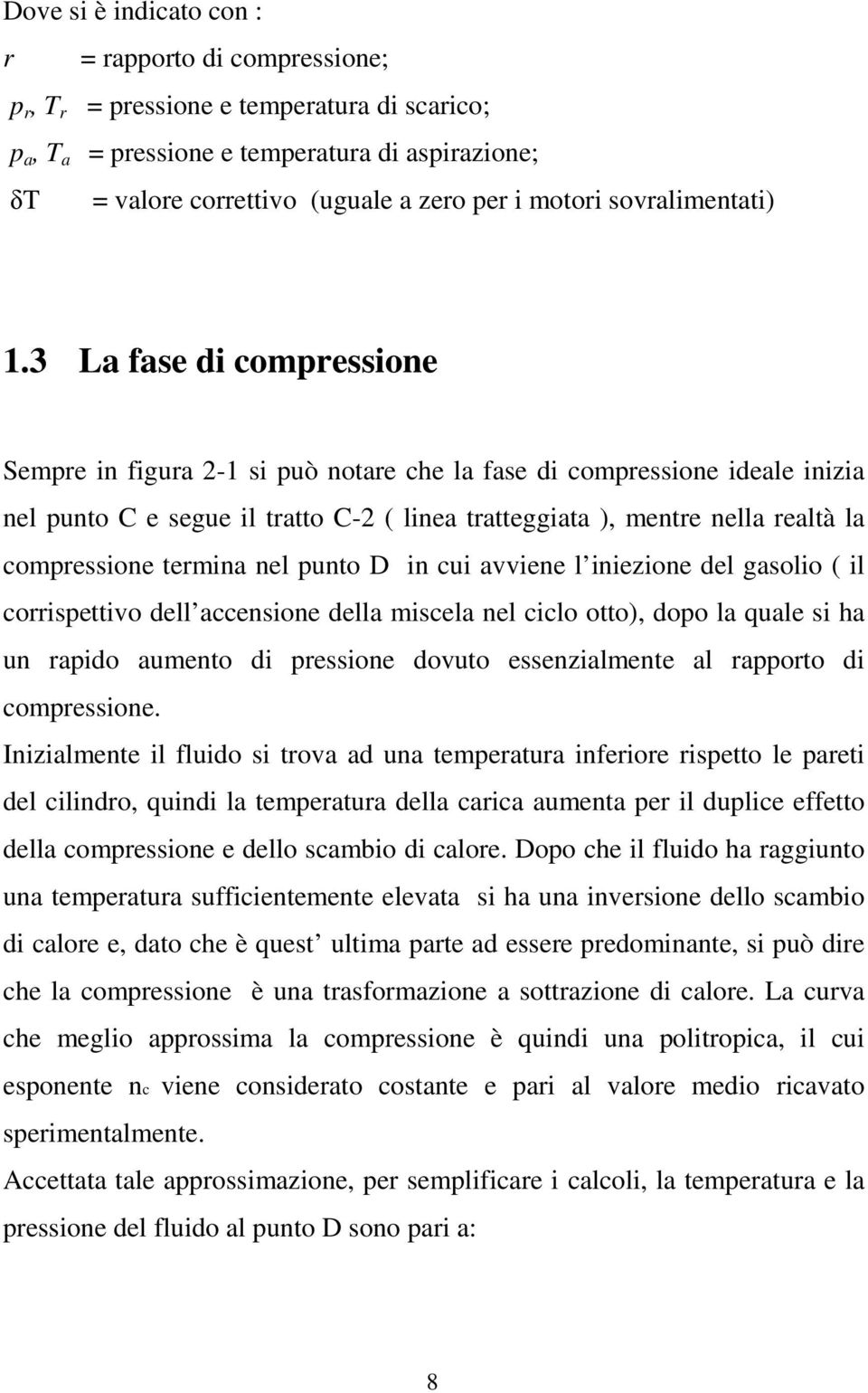3 La fase di compressione Sempre in figura 2-1 si può notare che la fase di compressione ideale inizia nel punto C e segue il tratto C-2 ( linea tratteggiata ), mentre nella realtà la compressione