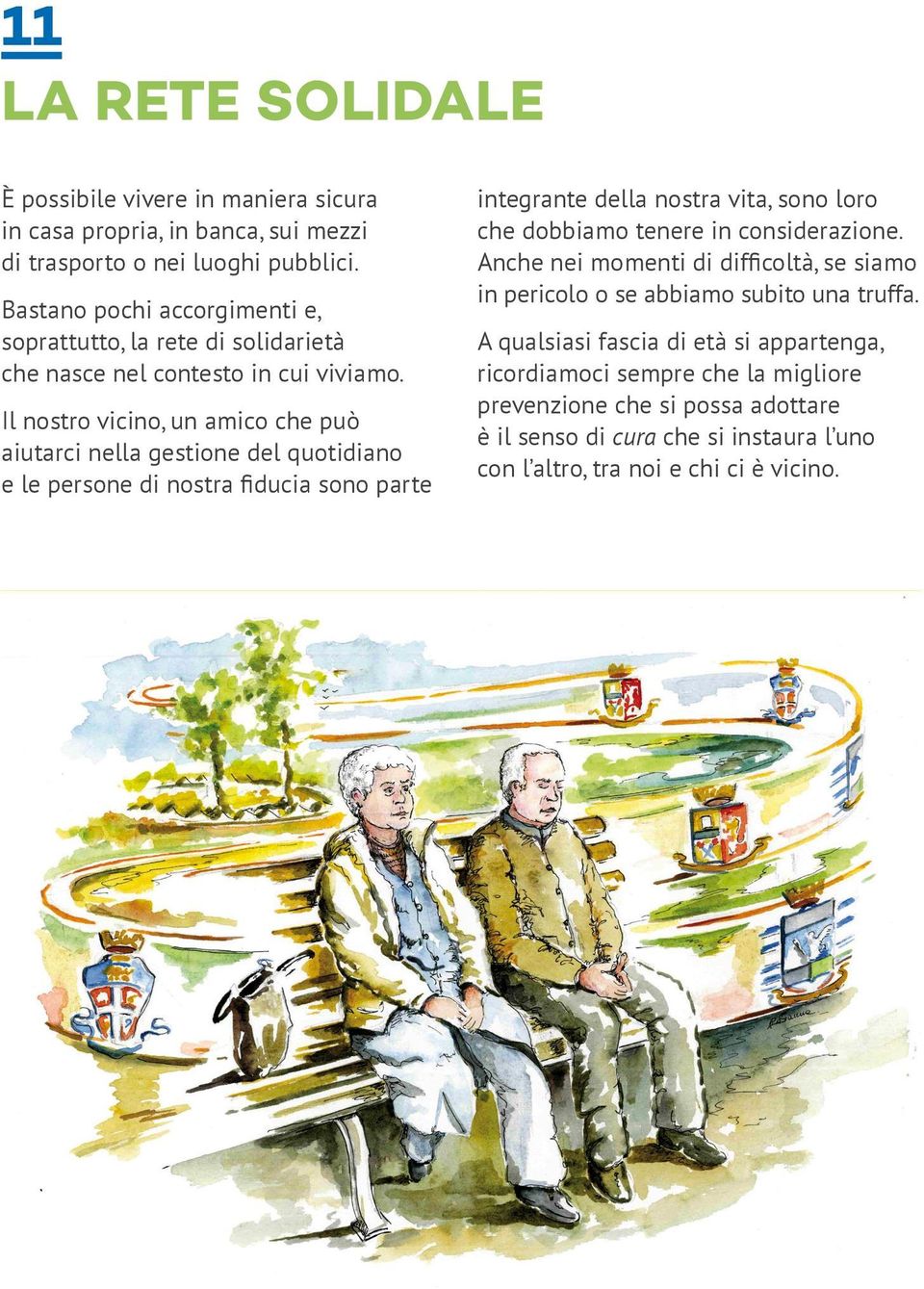 Il nostro vicino, un amico che può aiutarci nella gestione del quotidiano e le persone di nostra fiducia sono parte integrante della nostra vita, sono loro che dobbiamo tenere