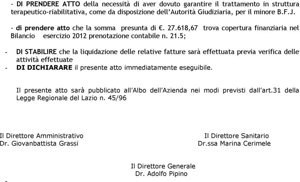 5; - DI STABILIRE che la liquidazione delle relative fatture sarà effettuata previa verifica delle attività effettuate - DI DICHIARARE il presente atto immediatamente eseguibile.