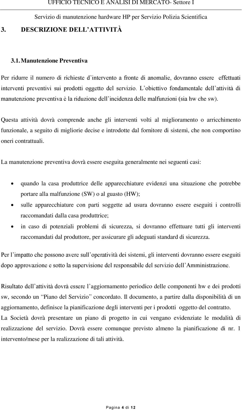 L obiettivo fondamentale dell attività manutenzione preventiva è la riduzione dell incidenza delle malfunzioni (sia hw che sw).