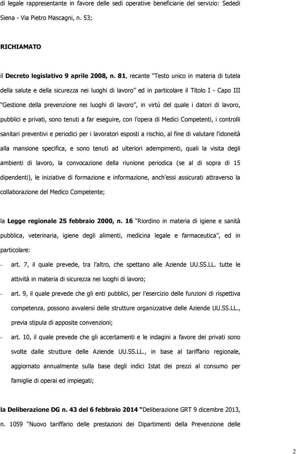 quale i datori di lavoro, pubblici e privati, sono tenuti a far eseguire, con l opera di Medici Competenti, i controlli sanitari preventivi e periodici per i lavoratori esposti a rischio, al fine di