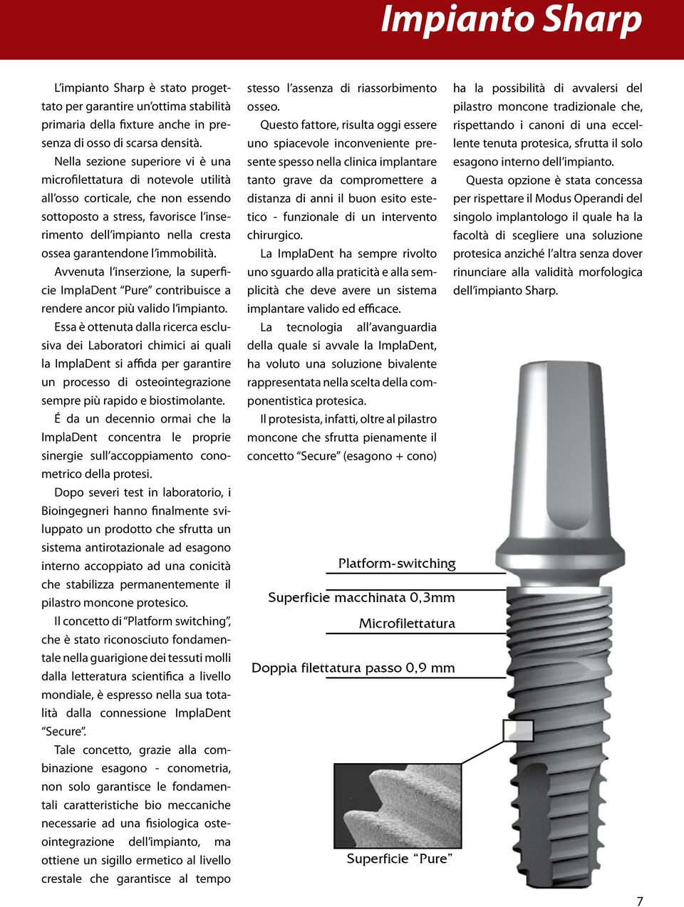 immobilità. Avvenuta l inserzione, la superficie ImplaDent Pure contribuisce a rendere ancor più valido l impianto.