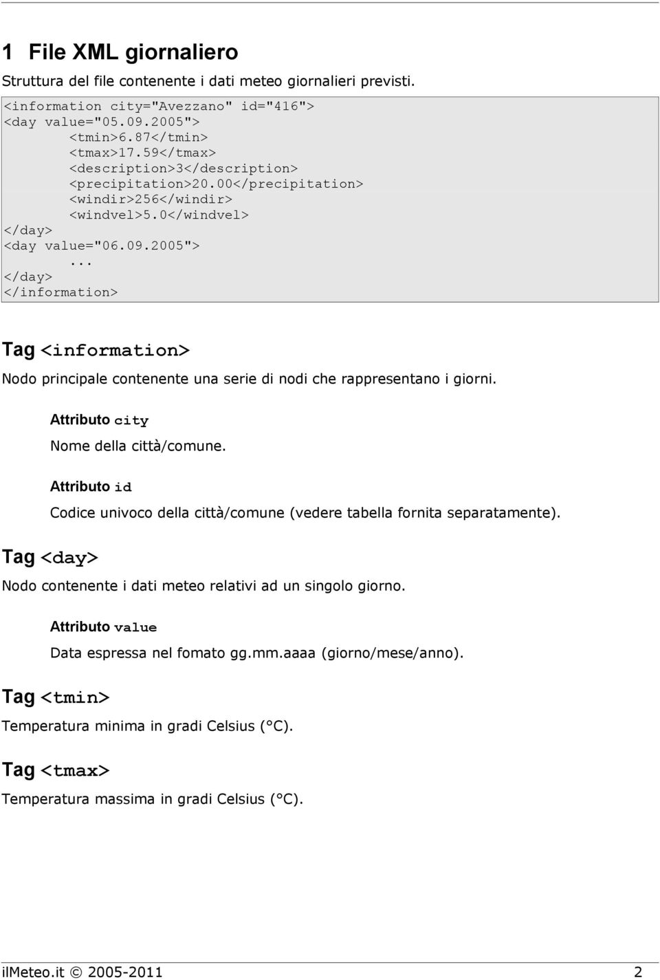 .. </day> </information> Tag <information> Nodo principale contenente una serie di nodi che rappresentano i giorni. Attributo city Nome della città/comune.