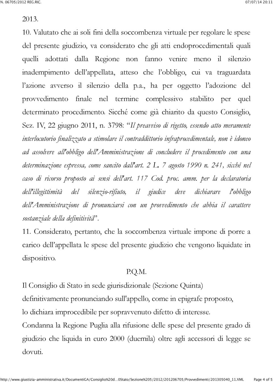 meno il silenzio inadempimento dell appellata, atteso che l obbligo, cui va traguardata l azione avverso il silenzio della p.a., ha per oggetto l adozione del provvedimento finale nel termine complessivo stabilito per quel determinato procedimento.