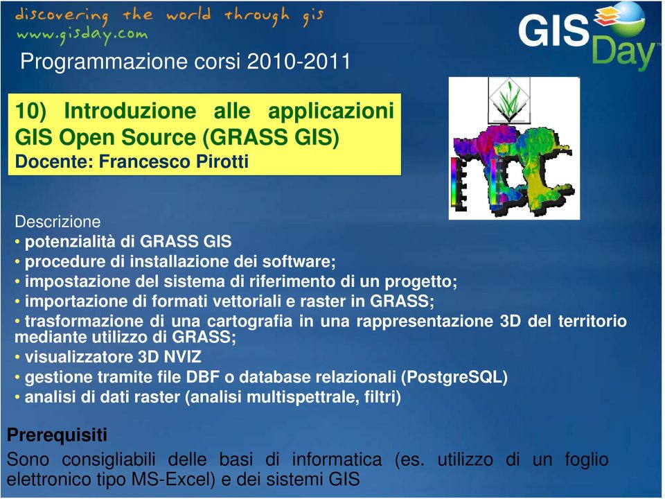 una rappresentazione 3D del territorio mediante utilizzo di GRASS; visualizzatore 3D NVIZ gestione tramite file DBF o database relazionali (PostgreSQL) analisi