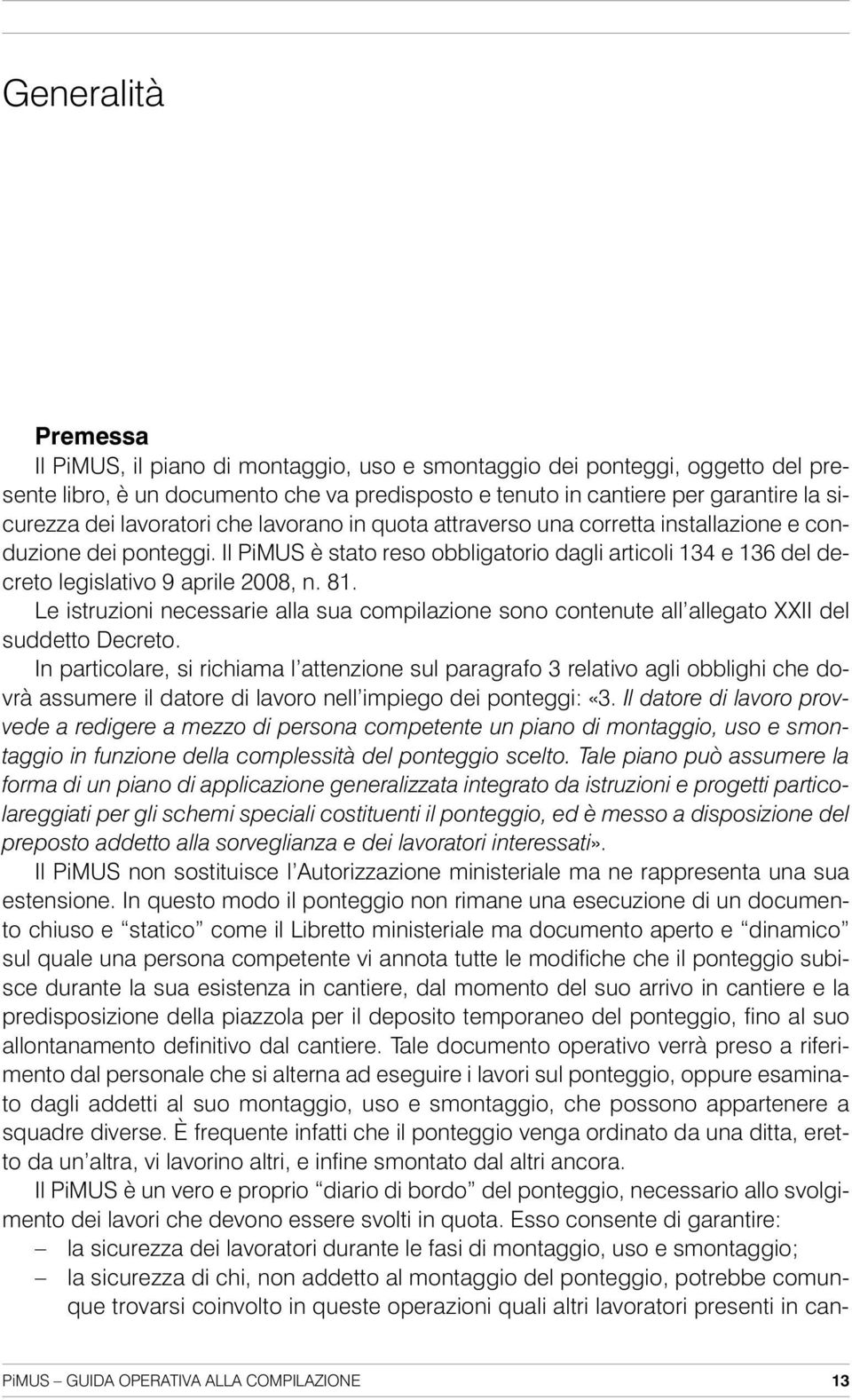 81. Le istruzioni necessarie alla sua compilazione sono contenute all allegato XXII del suddetto Decreto.