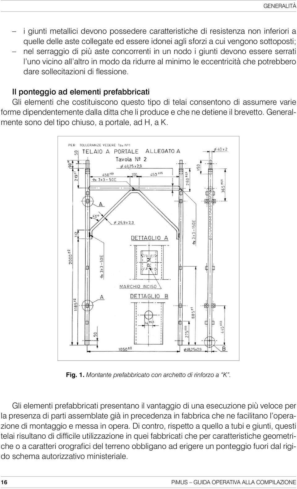 Il ponteggio ad elementi prefabbricati Gli elementi che costituiscono questo tipo di telai consentono di assumere varie forme dipendentemente dalla ditta che li produce e che ne detiene il brevetto.