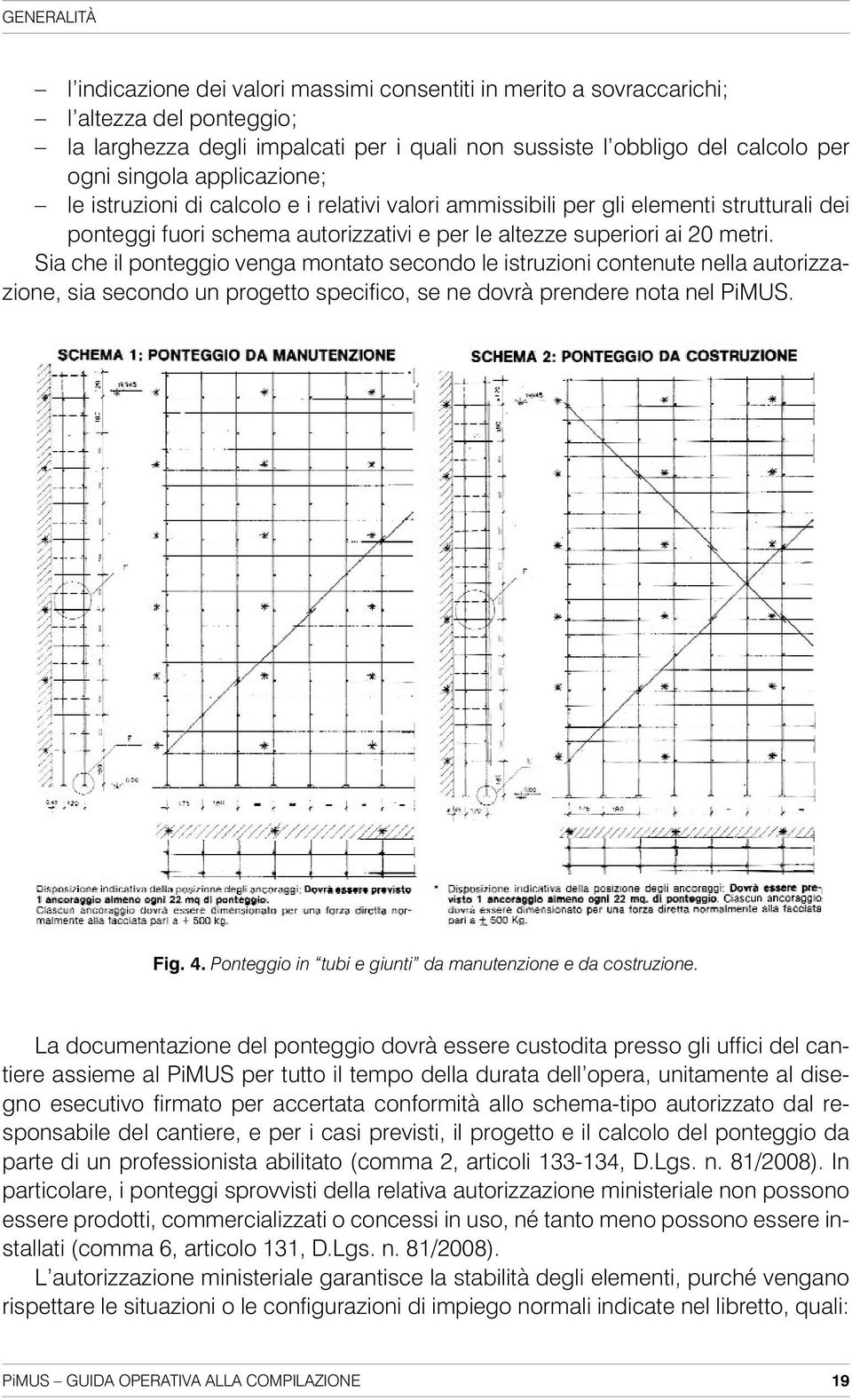 Sia che il ponteggio venga montato secondo le istruzioni contenute nella autorizzazione, sia secondo un progetto specifico, se ne dovrà prendere nota nel PiMUS. Fig. 4.