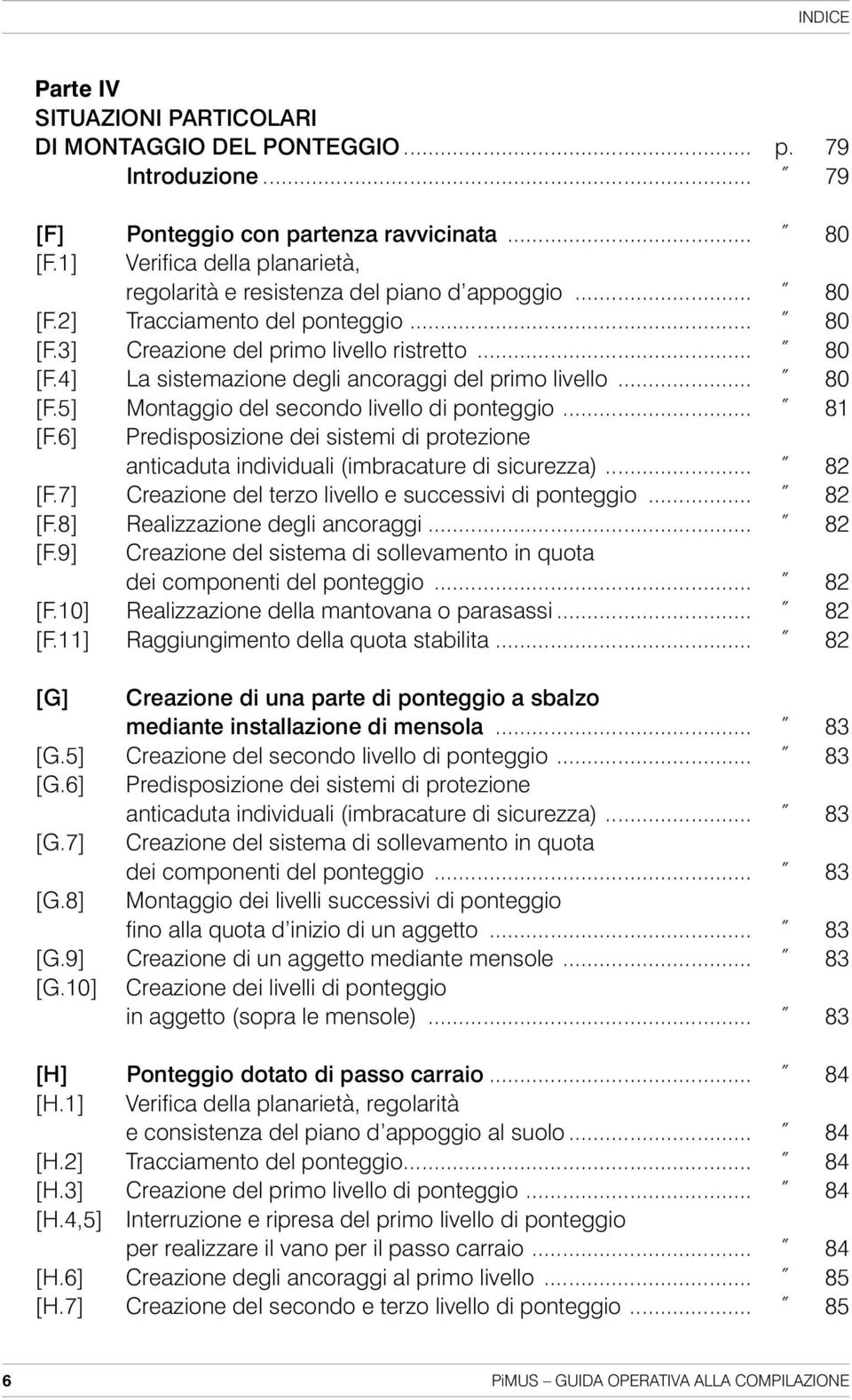 .. 80 [F.5] Montaggio del secondo livello di ponteggio... 81 [F.6] Predisposizione dei sistemi di protezione anticaduta individuali (imbracature di sicurezza)... 82 [F.