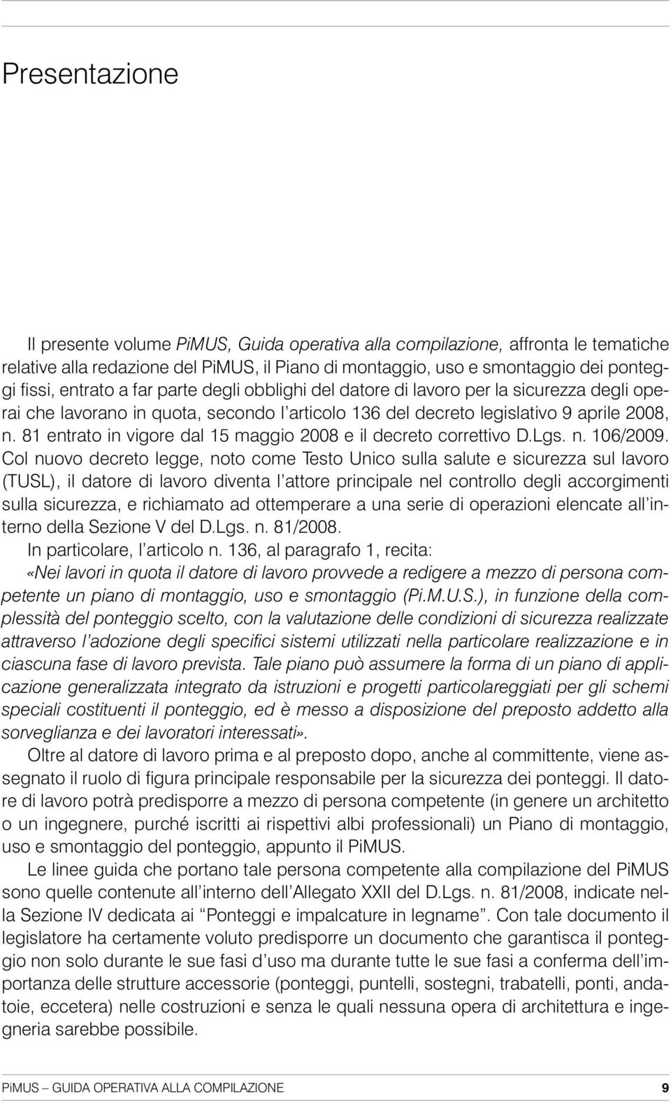 81 entrato in vigore dal 15 maggio 2008 e il decreto correttivo D.Lgs. n. 106/2009.