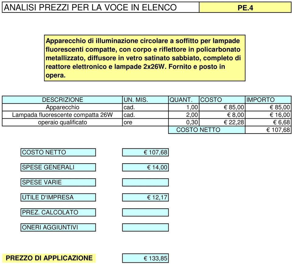 Fornito e posto in opera. Apparecchio Lampada fluorescente compatta 26W cad. 1,00 85,00 85,00 cad.